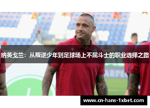 纳英戈兰：从叛逆少年到足球场上不屈斗士的职业选择之路