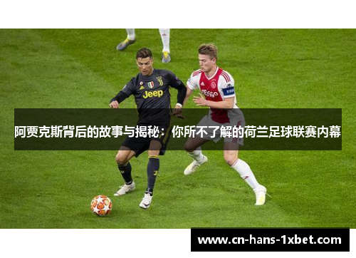 阿贾克斯背后的故事与揭秘:你所不了解的荷兰足球联赛内幕 阿贾克斯背后的故事与揭秘:你所不了解的荷兰足球联赛内幕