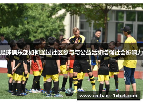 足球俱乐部如何通过社区参与与公益活动增强社会影响力