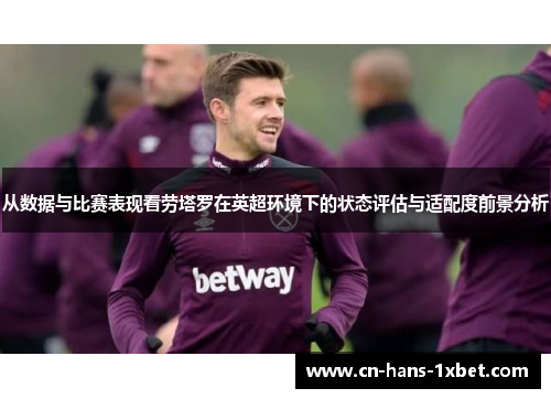 从数据与比赛表现看劳塔罗在英超环境下的状态评估与适配度前景分析