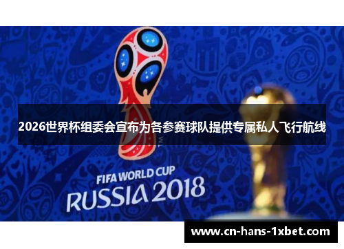 2026世界杯组委会宣布为各参赛球队提供专属私人飞行航线