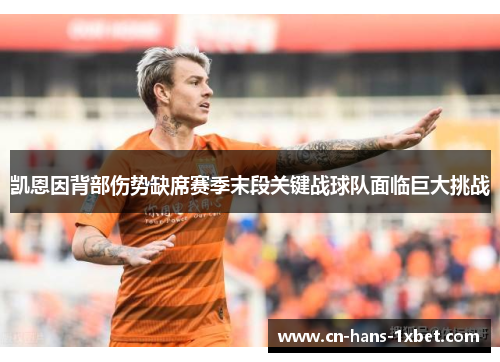 凯恩因背部伤势缺席赛季末段关键战球队面临巨大挑战 凯恩因背部伤势缺席赛季末段关键战球队面临巨大挑战